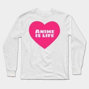 Anime is Life Long Sleeve T-Shirt